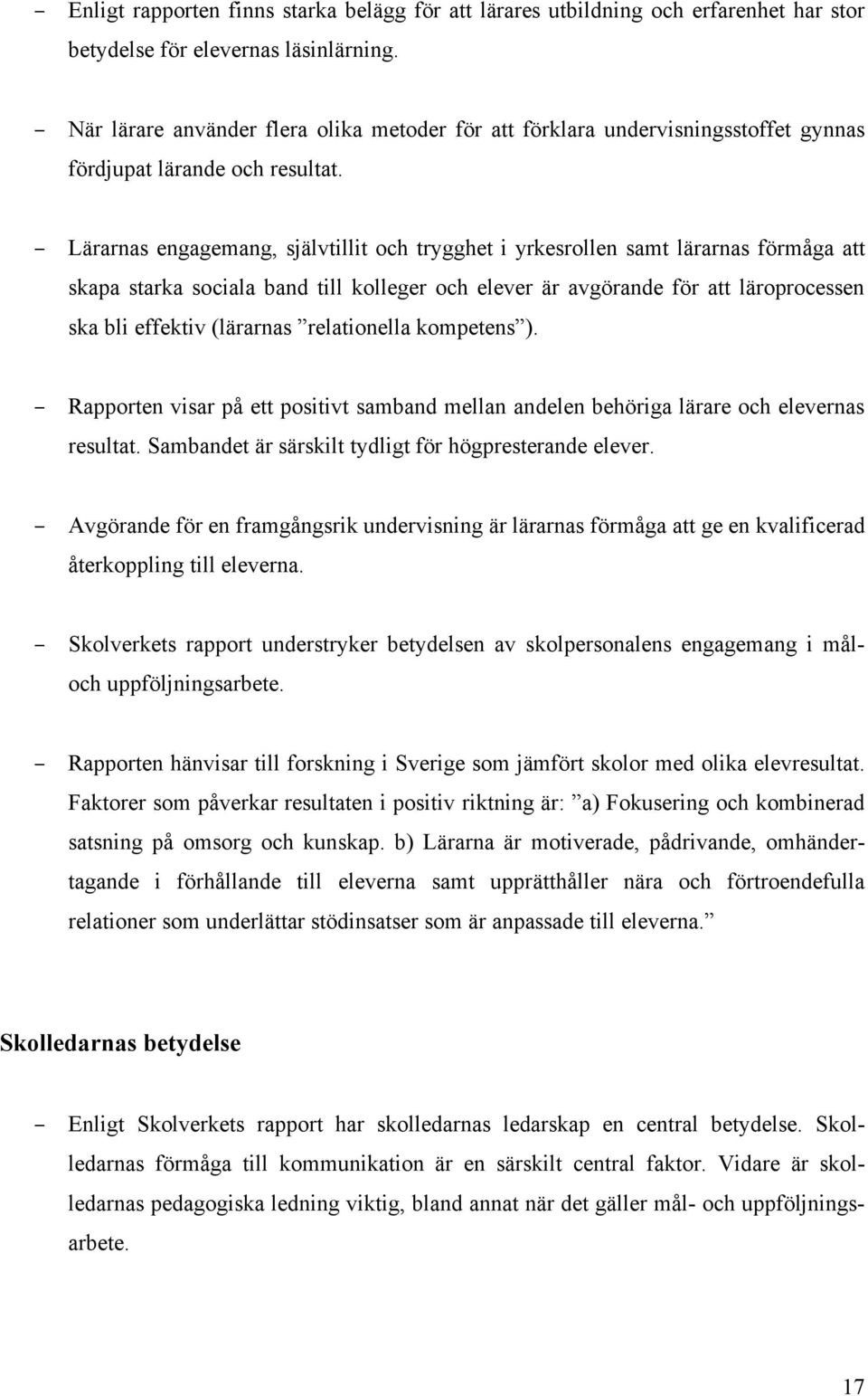 Lärarnas engagemang, självtillit och trygghet i yrkesrollen samt lärarnas förmåga att skapa starka sociala band till kolleger och elever är avgörande för att läroprocessen ska bli effektiv (lärarnas