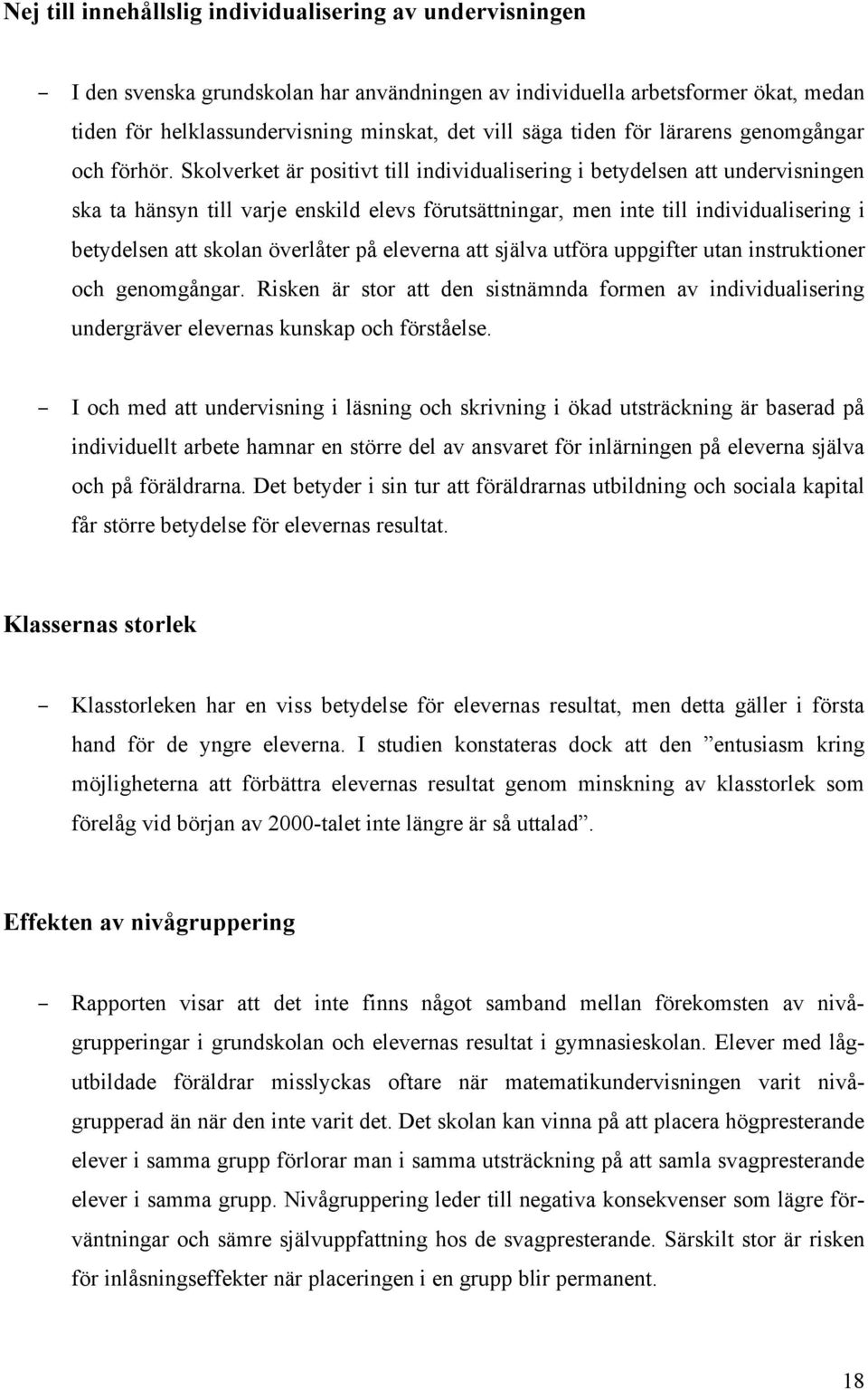 Skolverket är positivt till individualisering i betydelsen att undervisningen ska ta hänsyn till varje enskild elevs förutsättningar, men inte till individualisering i betydelsen att skolan överlåter