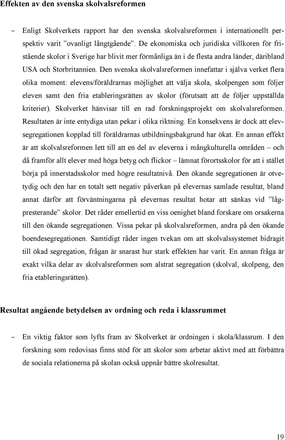 Den svenska skolvalsreformen innefattar i själva verket flera olika moment: elevens/föräldrarnas möjlighet att välja skola, skolpengen som följer eleven samt den fria etableringsrätten av skolor