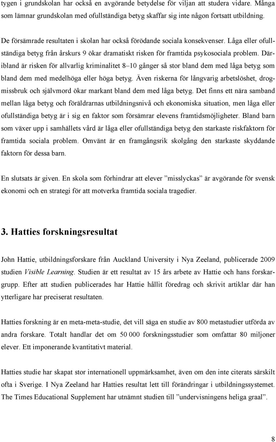 Däribland är risken för allvarlig kriminalitet 8 10 gånger så stor bland dem med låga betyg som bland dem med medelhöga eller höga betyg.