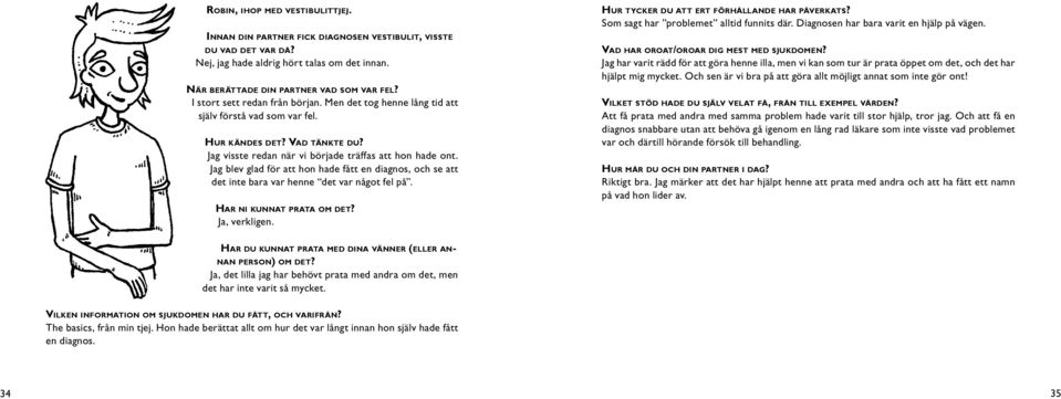 Jag blev glad för att hon hade fått en diagnos, och se att det inte bara var henne det var något fel på. Har ni kunnat prata om det? Ja, verkligen. Hur tycker du att ert förhållande har påverkats?