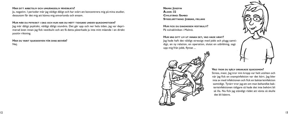 Hur mår du psykiskt i dag och hur har du mått tidigare under sjukdomstiden? Jag mår dåligt psykiskt, väldigt dåligt stundvis.