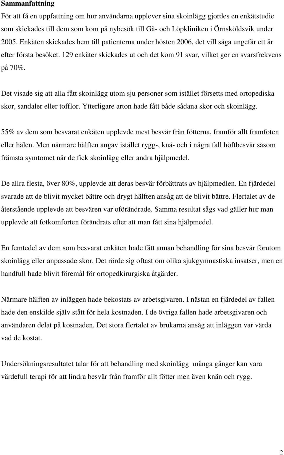 Det visade sig att alla fått skoinlägg utom sju personer som istället försetts med ortopediska skor, sandaler eller tofflor. Ytterligare arton hade fått både sådana skor och skoinlägg.