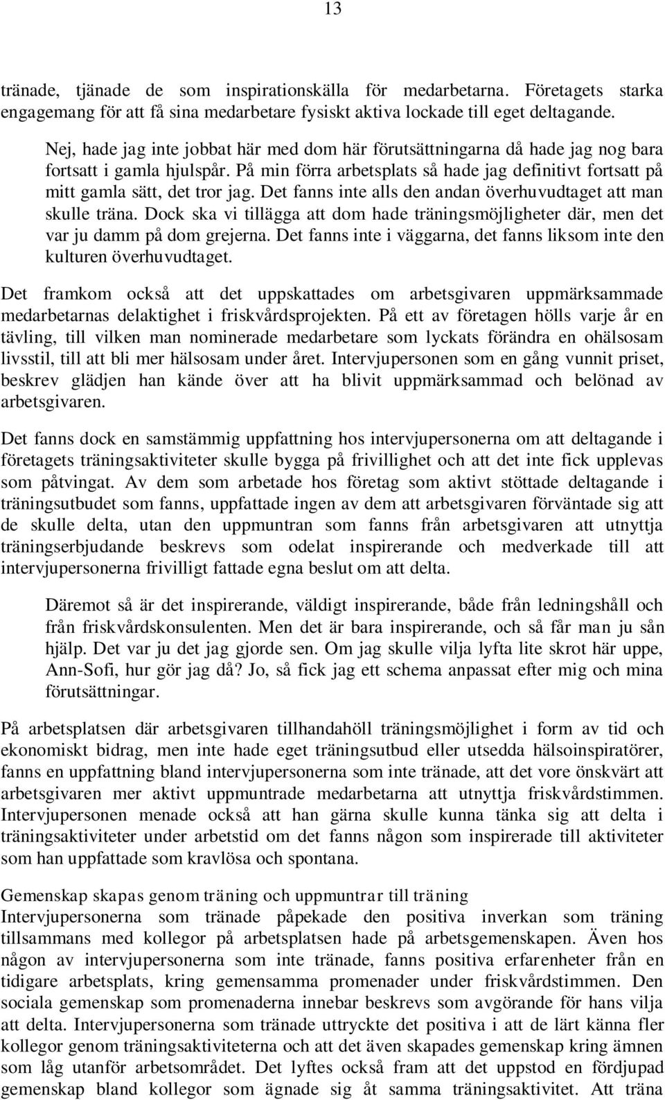 Det fanns inte alls den andan överhuvudtaget att man skulle träna. Dock ska vi tillägga att dom hade träningsmöjligheter där, men det var ju damm på dom grejerna.