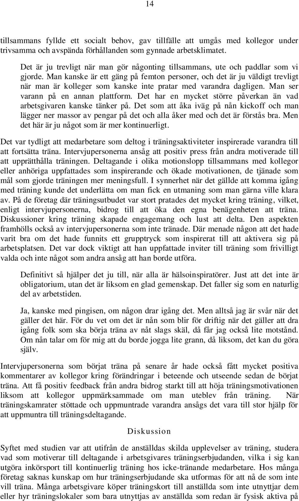 Man kanske är ett gäng på femton personer, och det är ju väldigt trevligt när man är kolleger som kanske inte pratar med varandra dagligen. Man ser varann på en annan plattform.