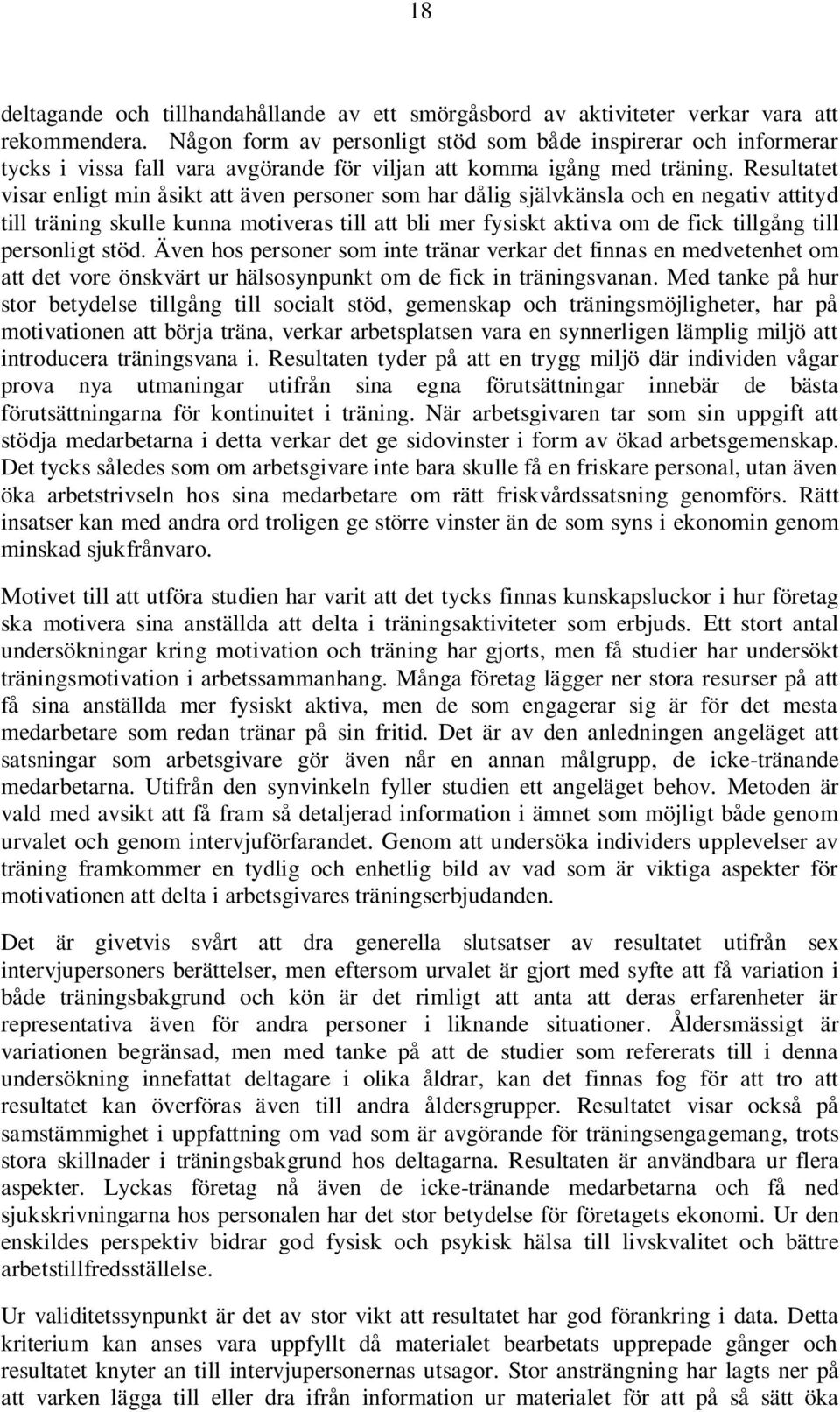 Resultatet visar enligt min åsikt att även personer som har dålig självkänsla och en negativ attityd till träning skulle kunna motiveras till att bli mer fysiskt aktiva om de fick tillgång till