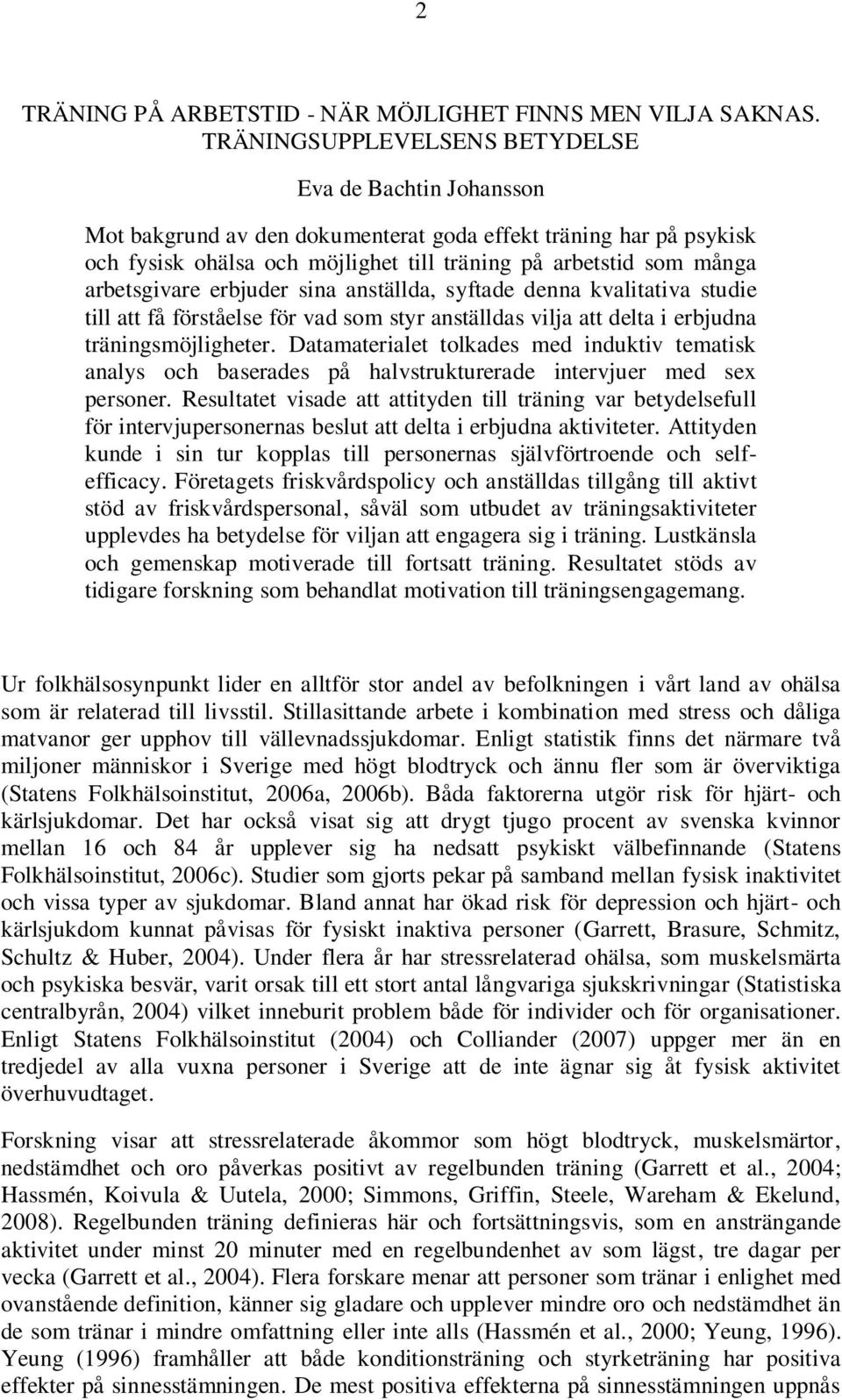 arbetsgivare erbjuder sina anställda, syftade denna kvalitativa studie till att få förståelse för vad som styr anställdas vilja att delta i erbjudna träningsmöjligheter.