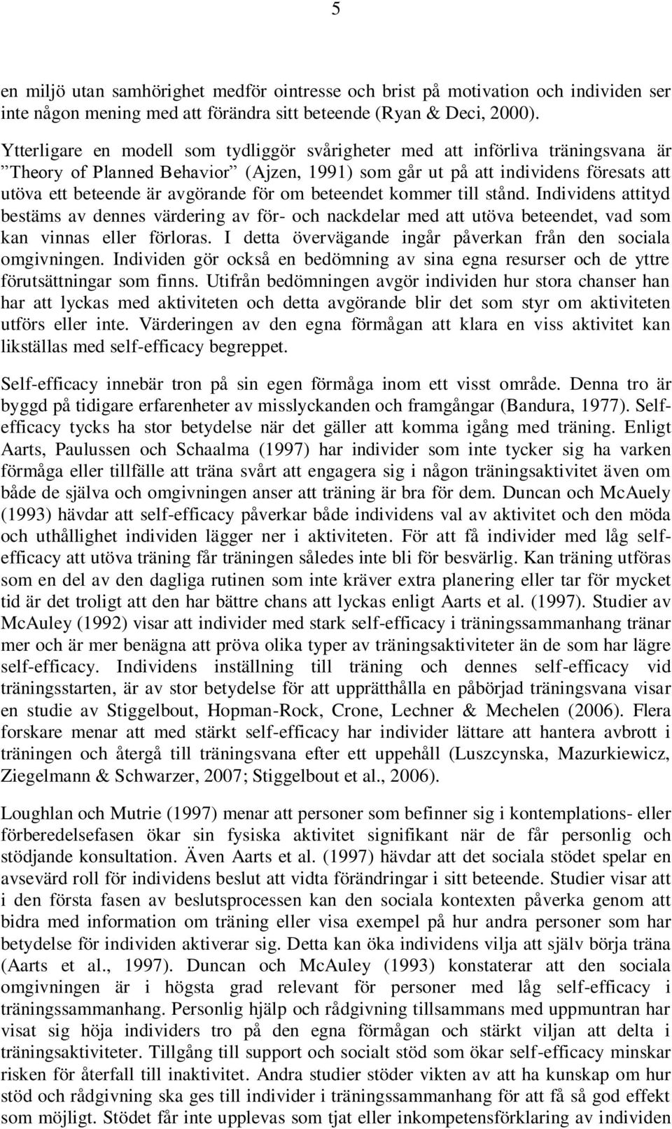 för om beteendet kommer till stånd. Individens attityd bestäms av dennes värdering av för- och nackdelar med att utöva beteendet, vad som kan vinnas eller förloras.