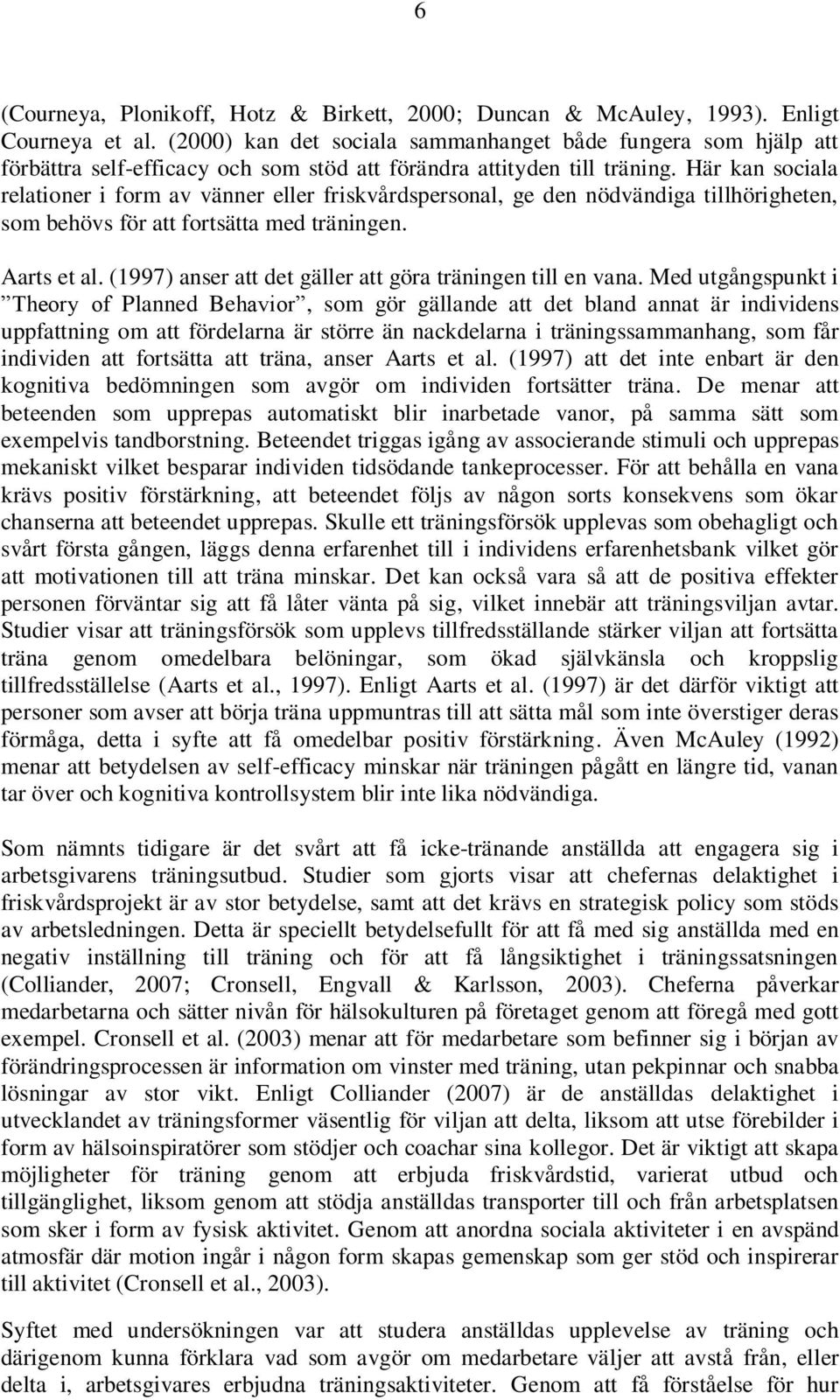 Här kan sociala relationer i form av vänner eller friskvårdspersonal, ge den nödvändiga tillhörigheten, som behövs för att fortsätta med träningen. Aarts et al.