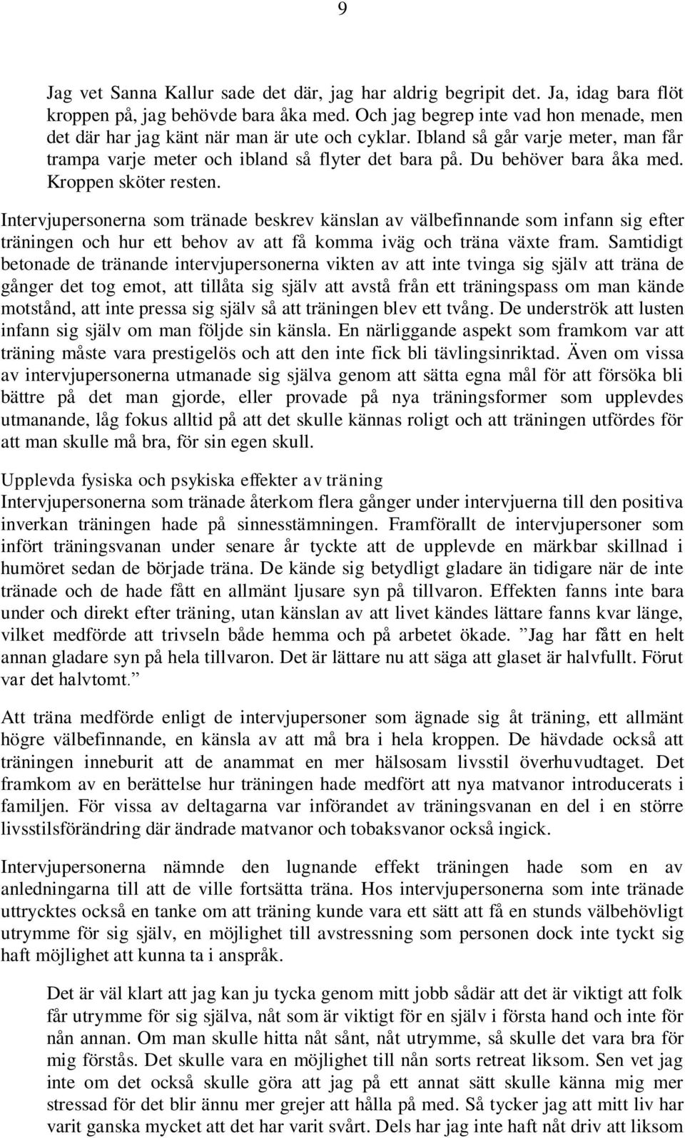 Kroppen sköter resten. Intervjupersonerna som tränade beskrev känslan av välbefinnande som infann sig efter träningen och hur ett behov av att få komma iväg och träna växte fram.