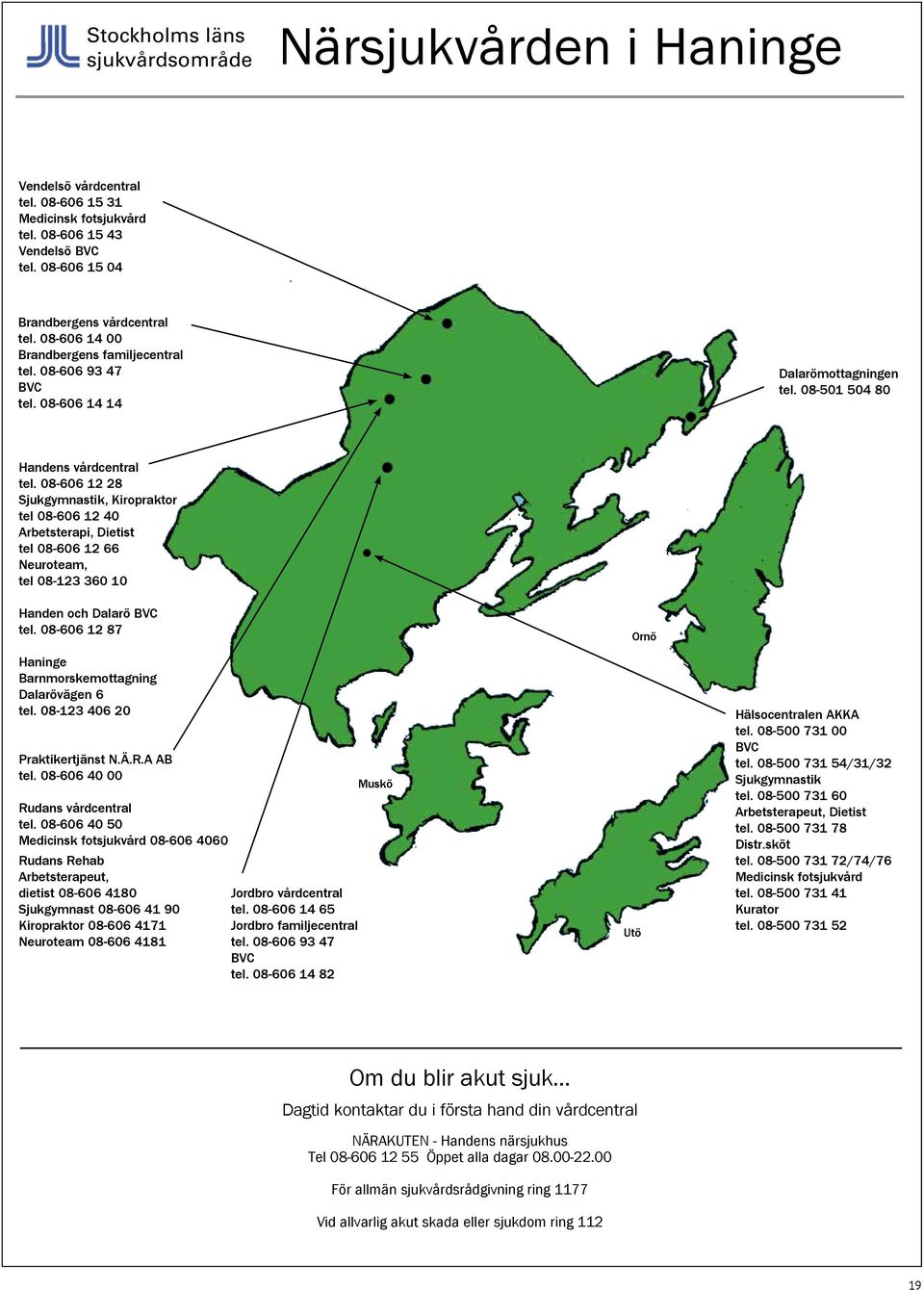 08-606 12 28 Sjukgymnastik, Kiropraktor tel 08-606 12 40 Arbetsterapi, Dietist tel 08-606 12 66 Neuroteam, tel 08-123 360 10 Handen och Dalarö BVC tel.