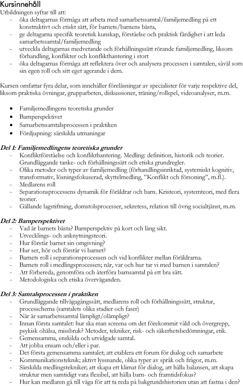 förhandling, konflikter och konflikthantering i stort - öka deltagarnas förmåga att reflektera över och analysera processen i samtalen, såväl som sin egen roll och sitt eget agerande i dem.