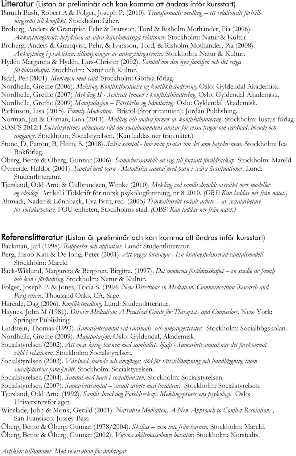 Broberg, Anders & Granqvist, Pehr, & Ivarsson, Tord, & Risholm Mothander, Pia (2008). Anknytning i praktiken: tillämpningar av anknytningsteorin. Stockholm: Natur & Kultur.