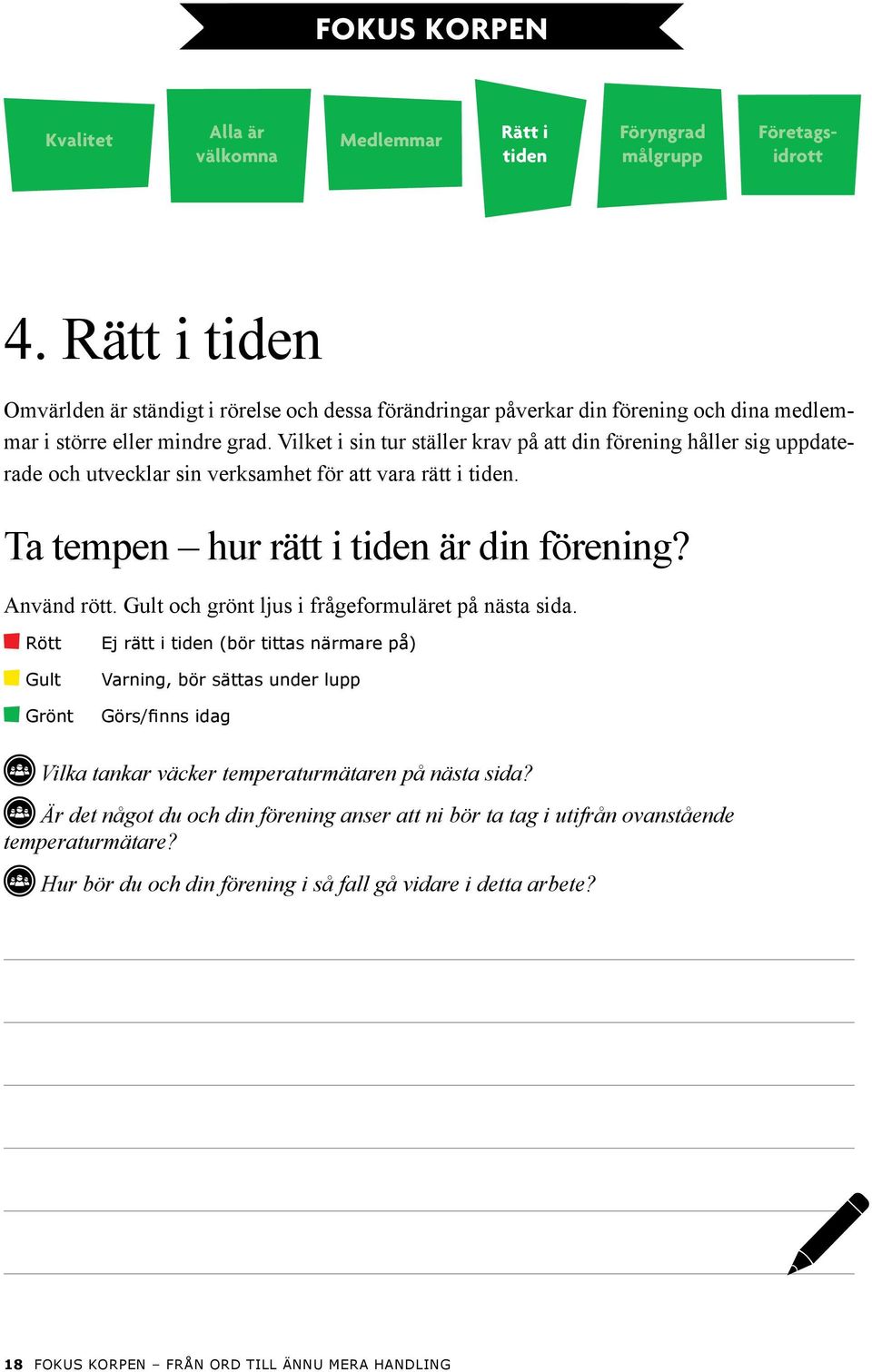 Vilket i sin tur ställer krav på att din förening håller sig uppdaterade och utvecklar sin verksamhet för att vara rätt i tiden. Ta tempen hur rätt i tiden är din förening? Använd rött.