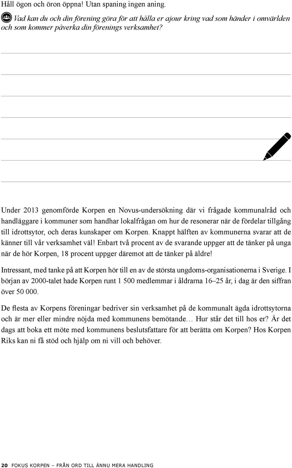 deras kunskaper om Korpen. Knappt hälften av kommunerna svarar att de känner till vår verksamhet väl!