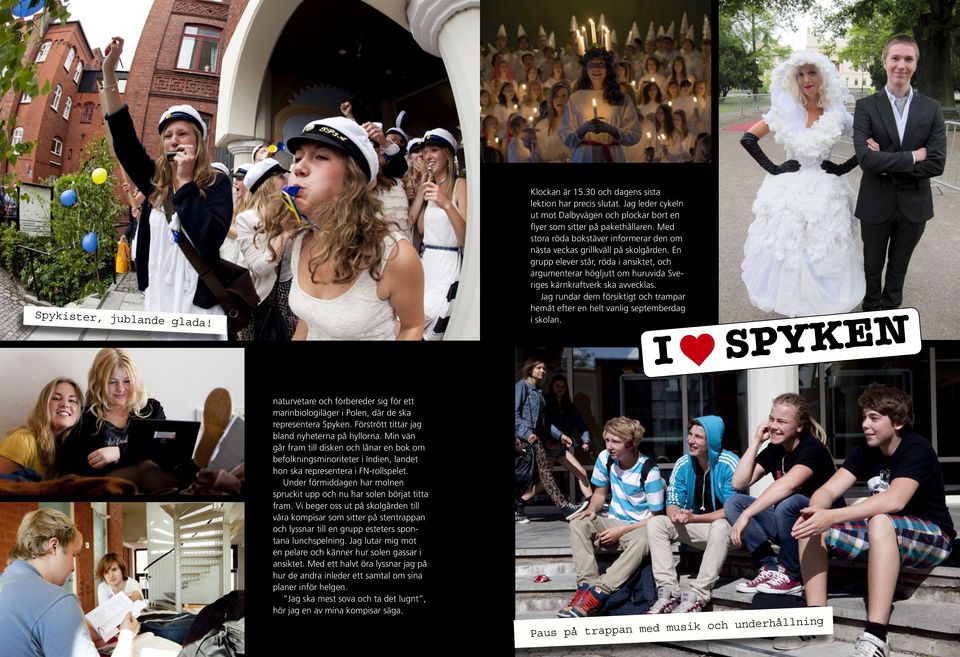 Jag rundar dem försiktigt och trampar hemåt efter en helt vanlig septemberdag i skolan. I SPYKEN naturvetare och förbereder sig för ett marinbiologiläger i Polen, där de ska representera Spyken.