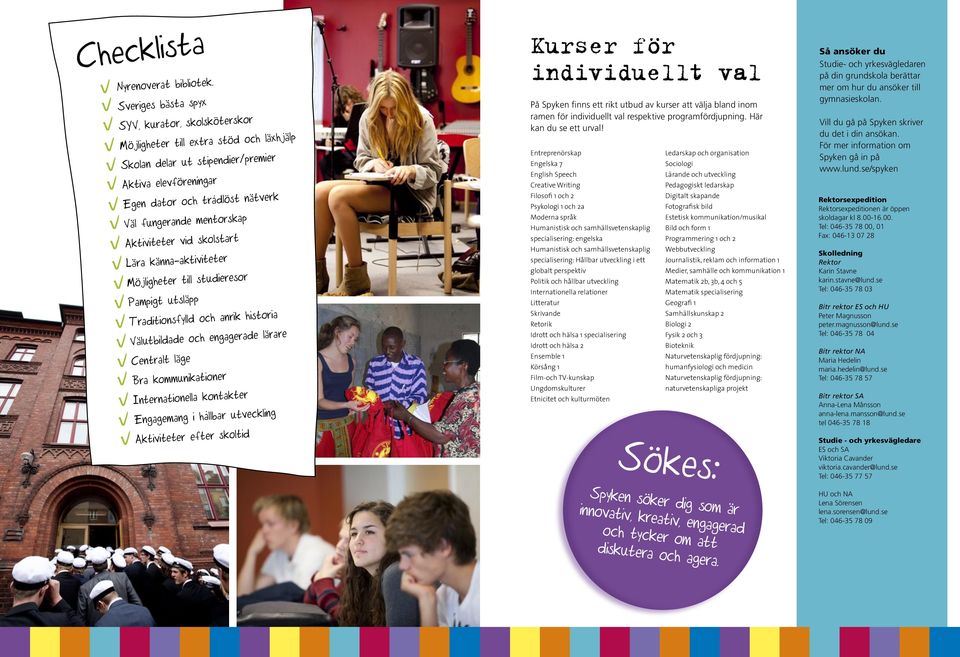 mentorskap Aktiviteter vid skolstart Lära känna-aktiviteter Möjligheter till studieresor Pampigt utsläpp Traditionsfylld och anrik historia Välutbildade och engagerade lärare Centralt läge Bra