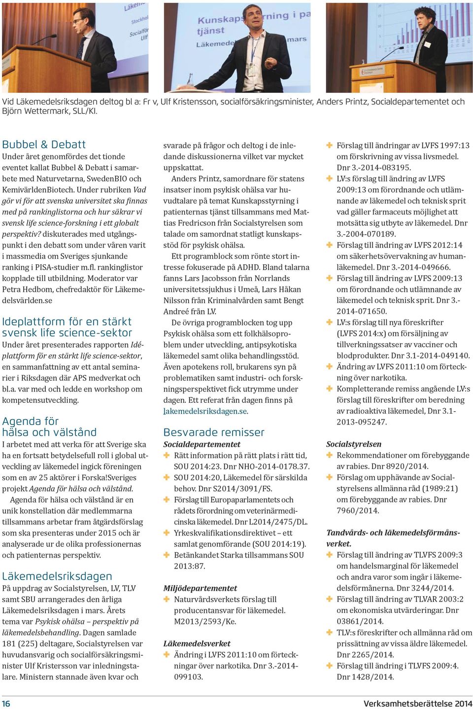 Under rubriken Vad gör vi för att svenska universitet ska finnas med på rankinglistorna och hur säkrar vi svensk life science-forskning i ett globalt perspektiv?