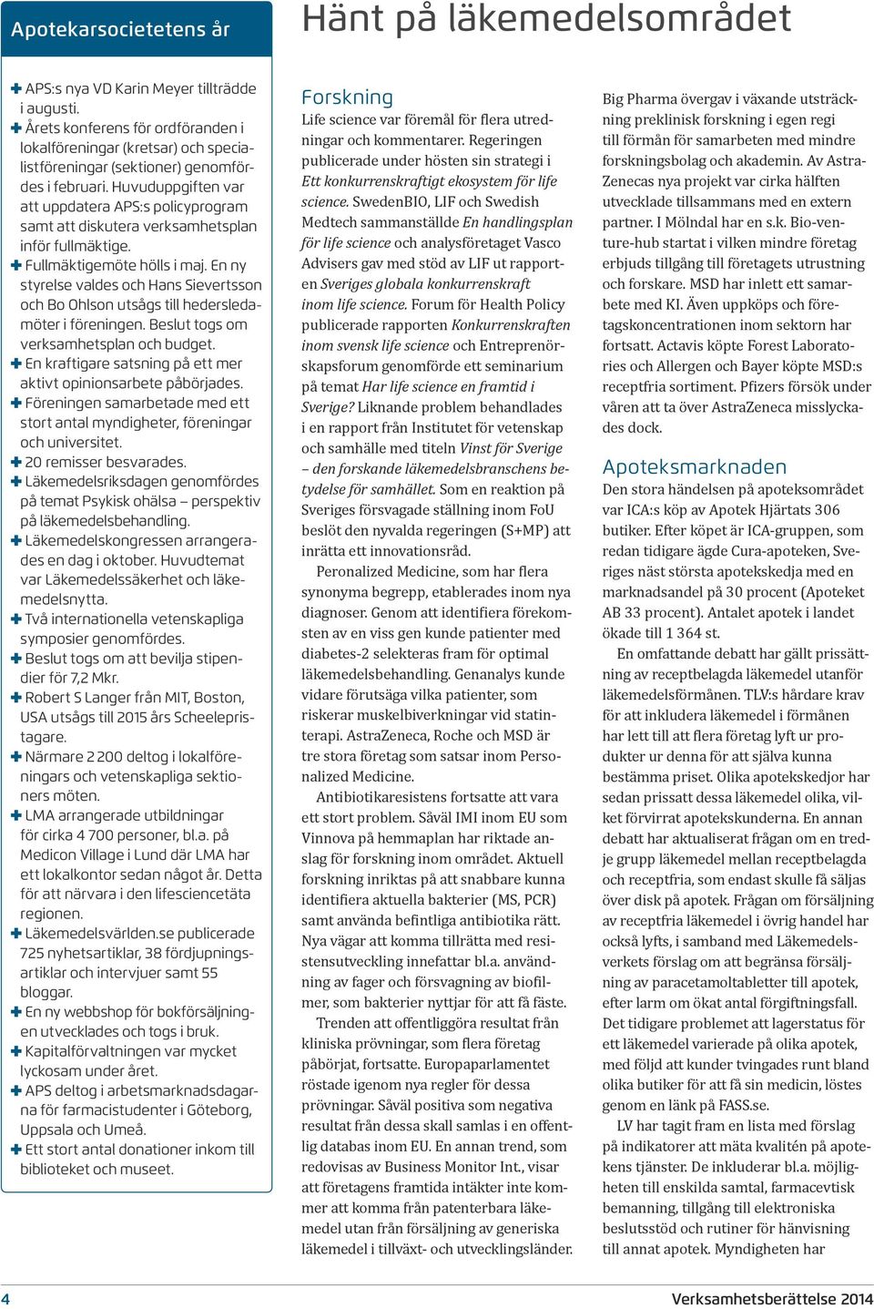 Huvuduppgiften var att uppdatera APS:s policyprogram samt att diskutera verksamhetsplan inför fullmäktige. Fullmäktigemöte hölls i maj.