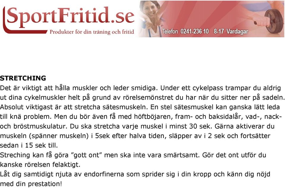 Men du bör även få med höftböjaren, fram- och baksidalår, vad-, nackoch bröstmuskulatur. Du ska stretcha varje muskel i minst 30 sek.