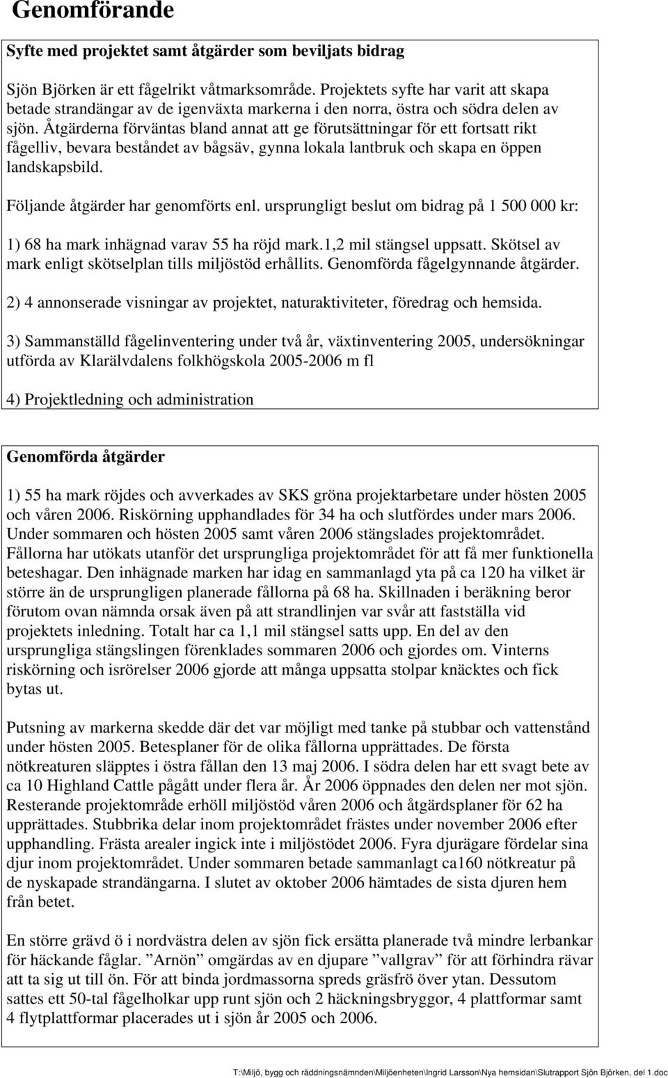 Åtgärderna förväntas bland annat att ge förutsättningar för ett fortsatt rikt fågelliv, bevara beståndet av bågsäv, gynna lokala lantbruk och skapa en öppen landskapsbild.