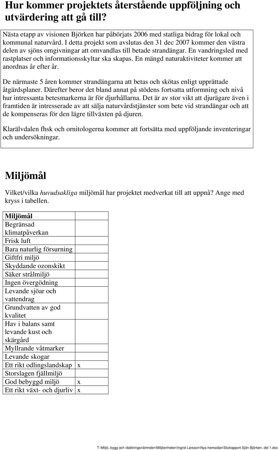 En mängd naturaktiviteter kommer att anordnas år efter år. De närmaste 5 åren kommer strandängarna att betas och skötas enligt upprättade åtgärdsplaner.