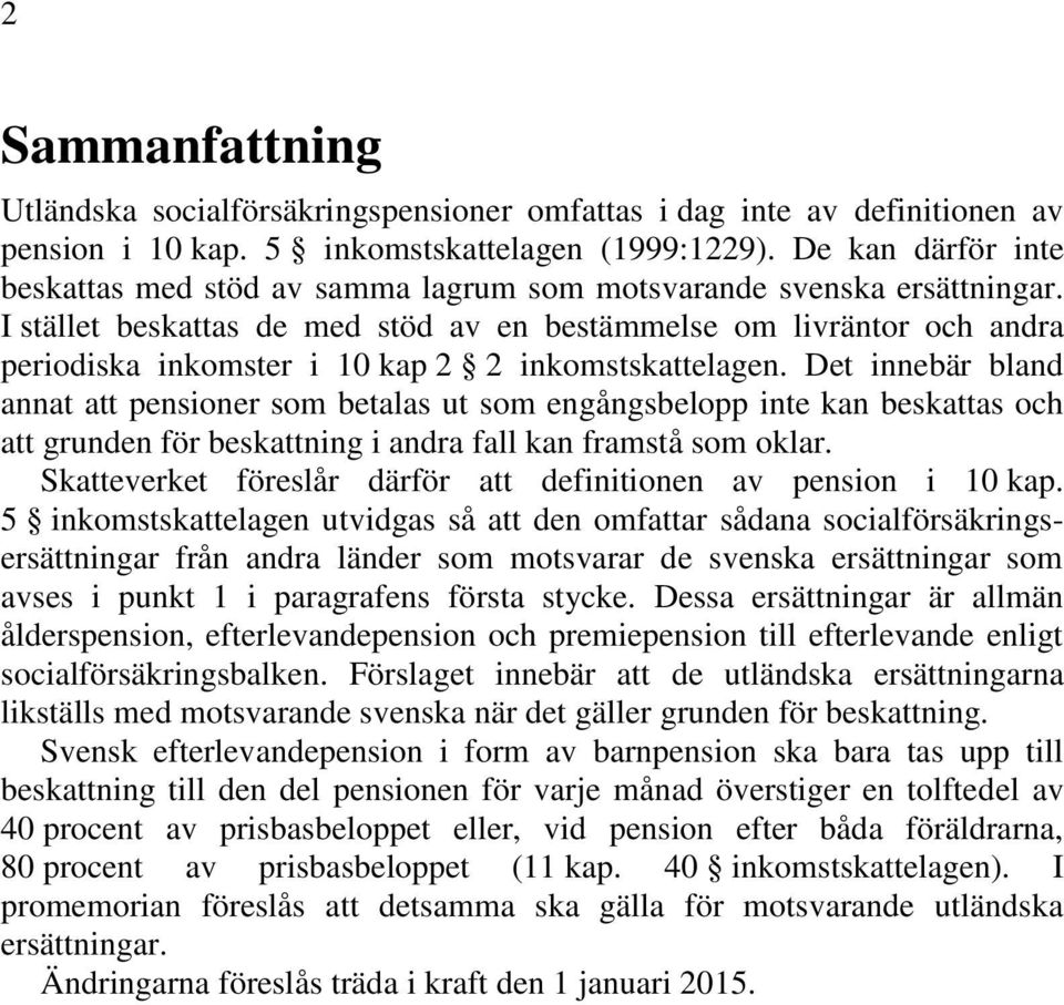 I stället beskattas de med stöd av en bestämmelse om livräntor och andra periodiska inkomster i 10 kap 2 2 inkomstskattelagen.