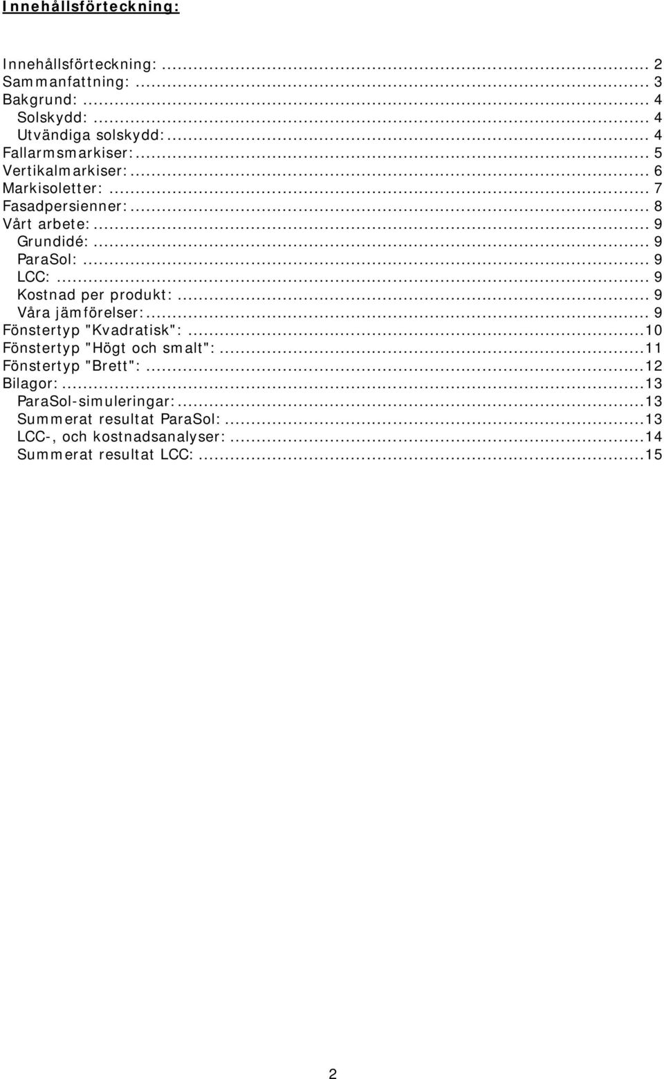 .. 9 Kostnad per produkt:... 9 Våra jämförelser:... 9 Fönstertyp "Kvadratisk":...10 Fönstertyp "Högt och smalt":.