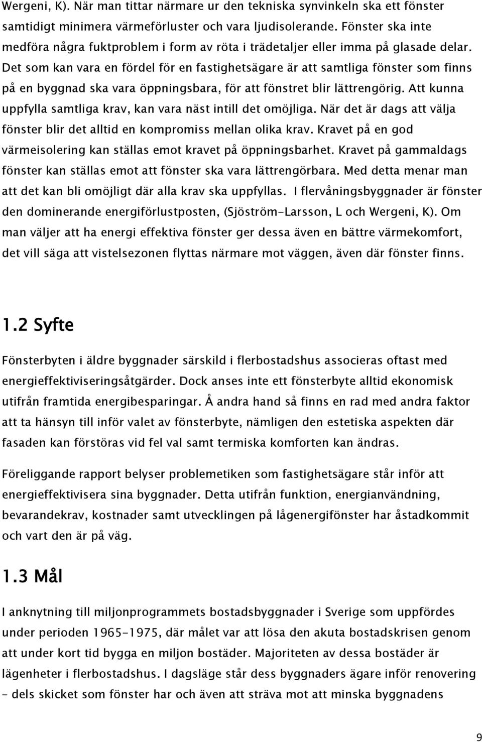 Det som kan vara en fördel för en fastighetsägare är att samtliga fönster som finns på en byggnad ska vara öppningsbara, för att fönstret blir lättrengörig.