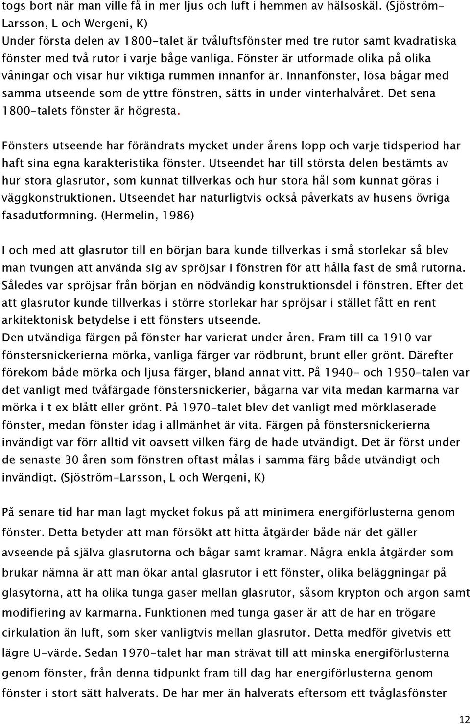 Fönster är utformade olika på olika våningar och visar hur viktiga rummen innanför är. Innanfönster, lösa bågar med samma utseende som de yttre fönstren, sätts in under vinterhalvåret.