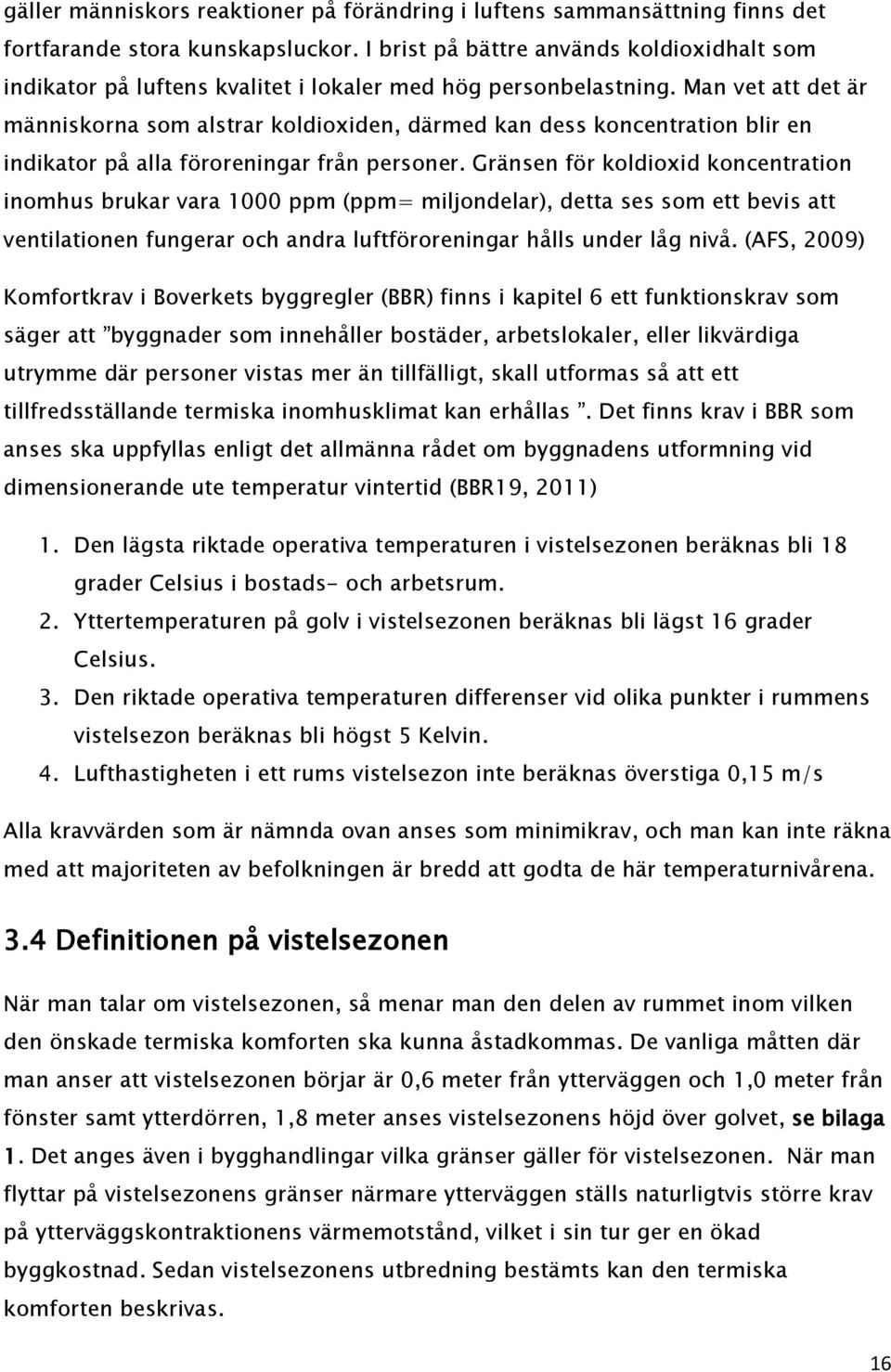 Man vet att det är människorna som alstrar koldioxiden, därmed kan dess koncentration blir en indikator på alla föroreningar från personer.