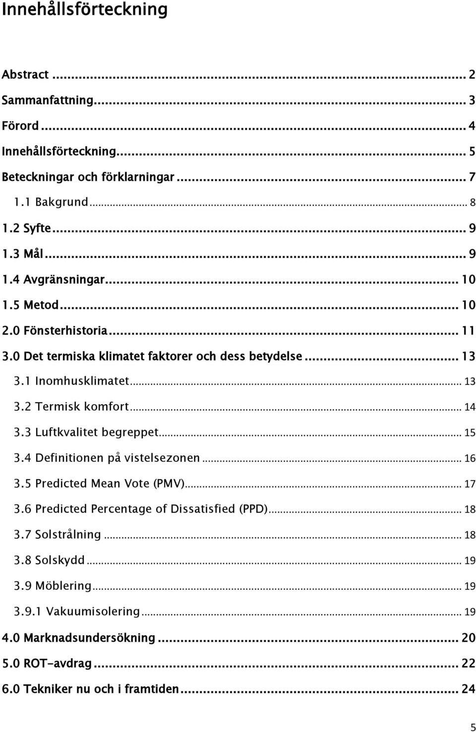 .. 14 3.3 Luftkvalitet begreppet... 15 3.4 Definitionen på vistelsezonen... 16 3.5 Predicted Mean Vote (PMV)... 17 3.6 Predicted Percentage of Dissatisfied (PPD)... 18 3.