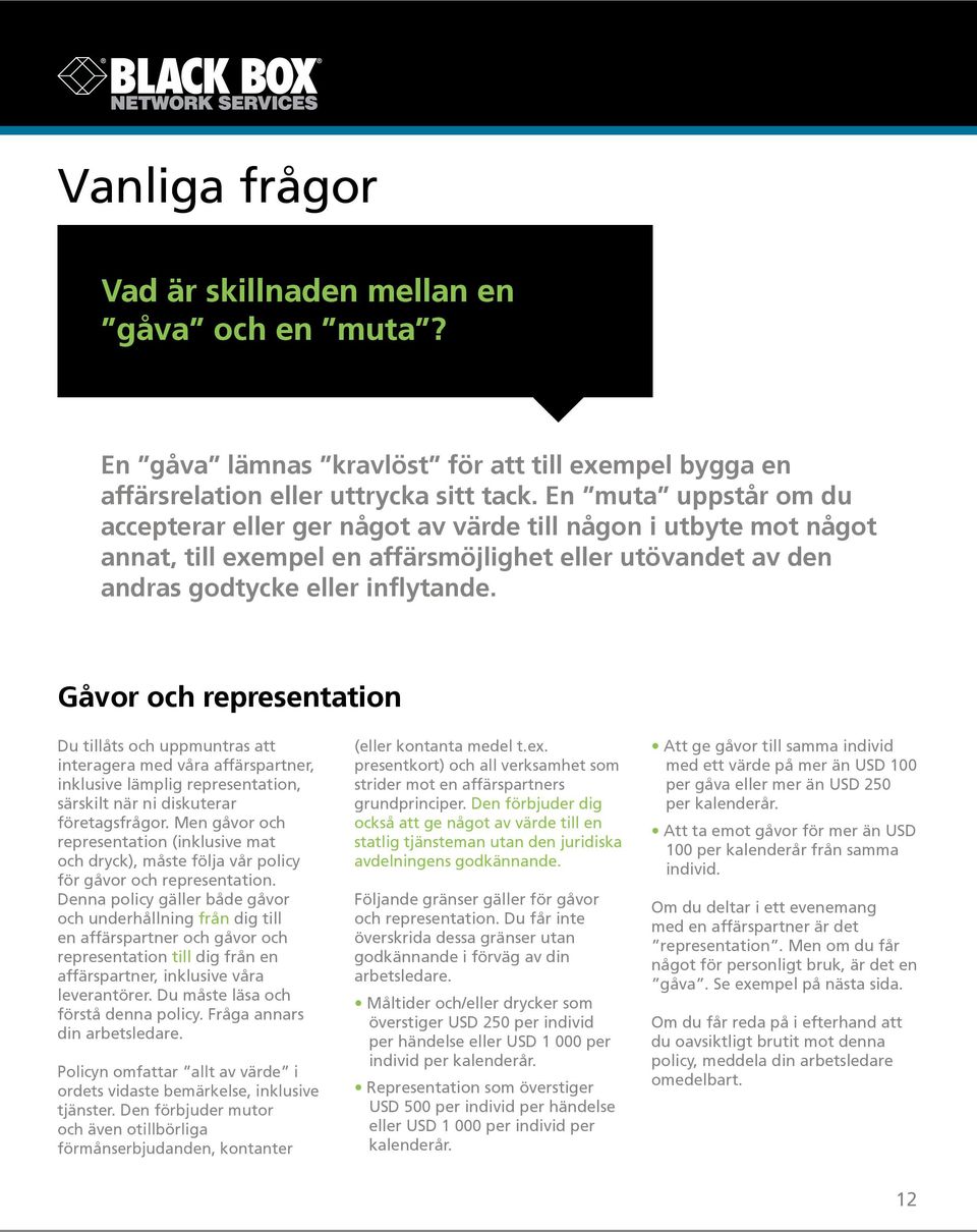 Gåvor och representation Du tillåts och uppmuntras att interagera med våra affärspartner, inklusive lämplig representation, särskilt när ni diskuterar företagsfrågor.