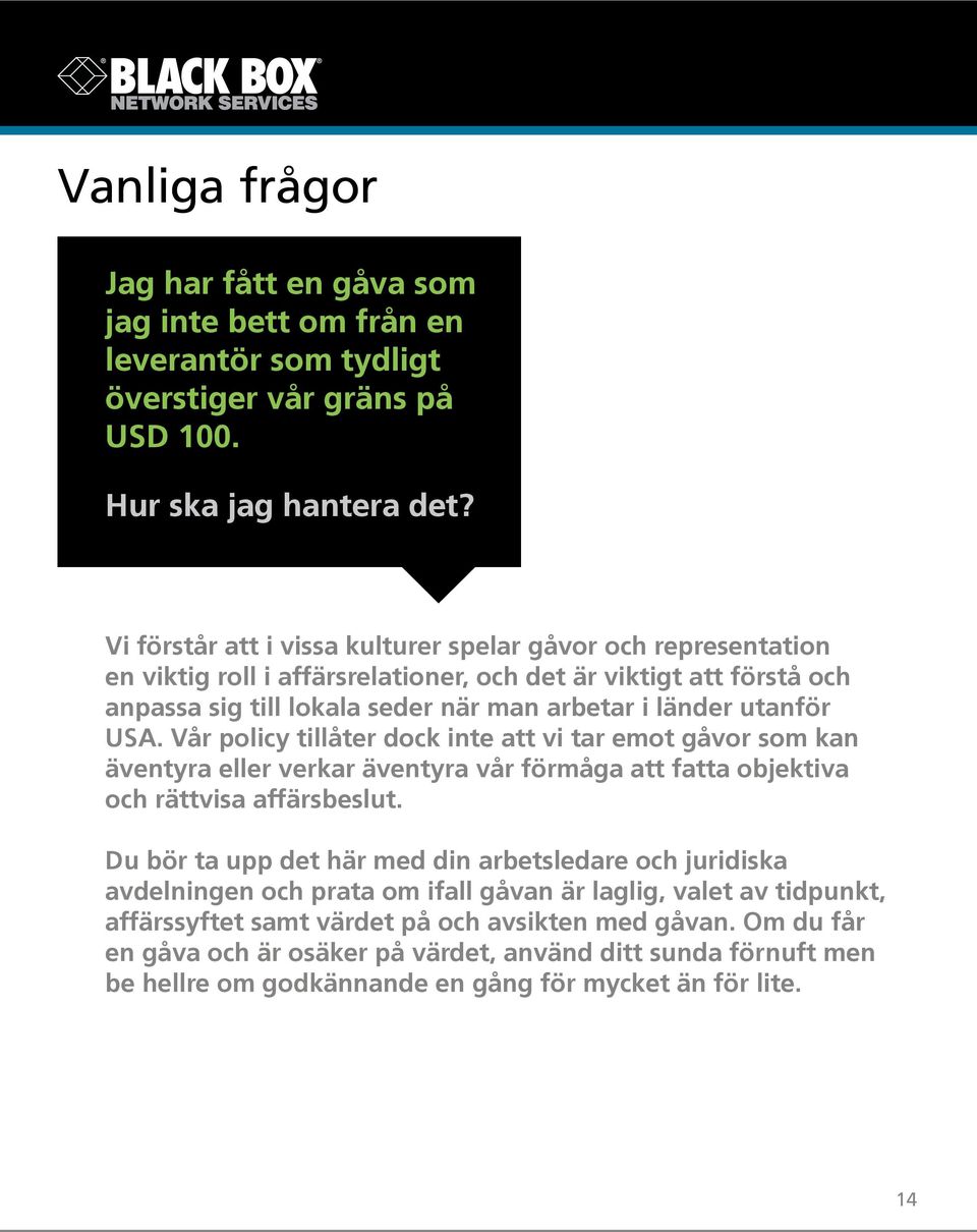 Vår policy tillåter dock inte att vi tar emot gåvor som kan äventyra eller verkar äventyra vår förmåga att fatta objektiva och rättvisa affärsbeslut.