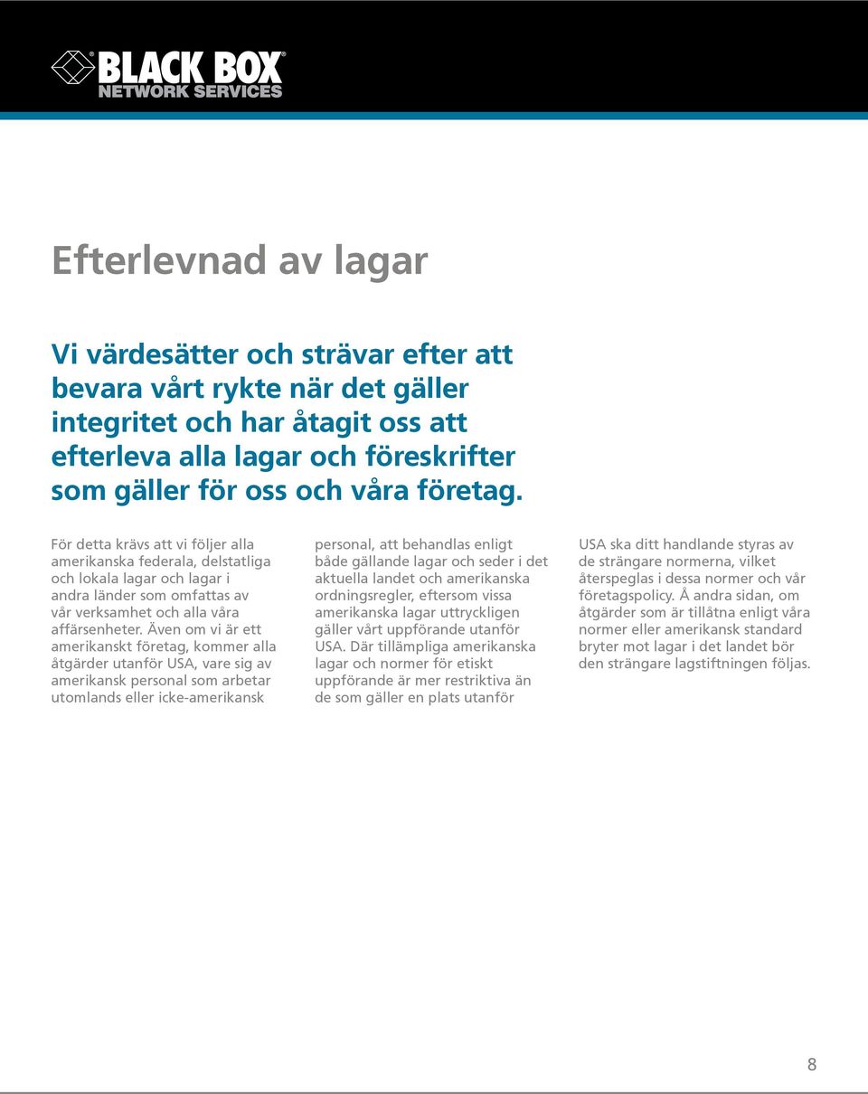 Även om vi är ett amerikanskt företag, kommer alla åtgärder utanför USA, vare sig av amerikansk personal som arbetar utomlands eller icke-amerikansk personal, att behandlas enligt både gällande lagar