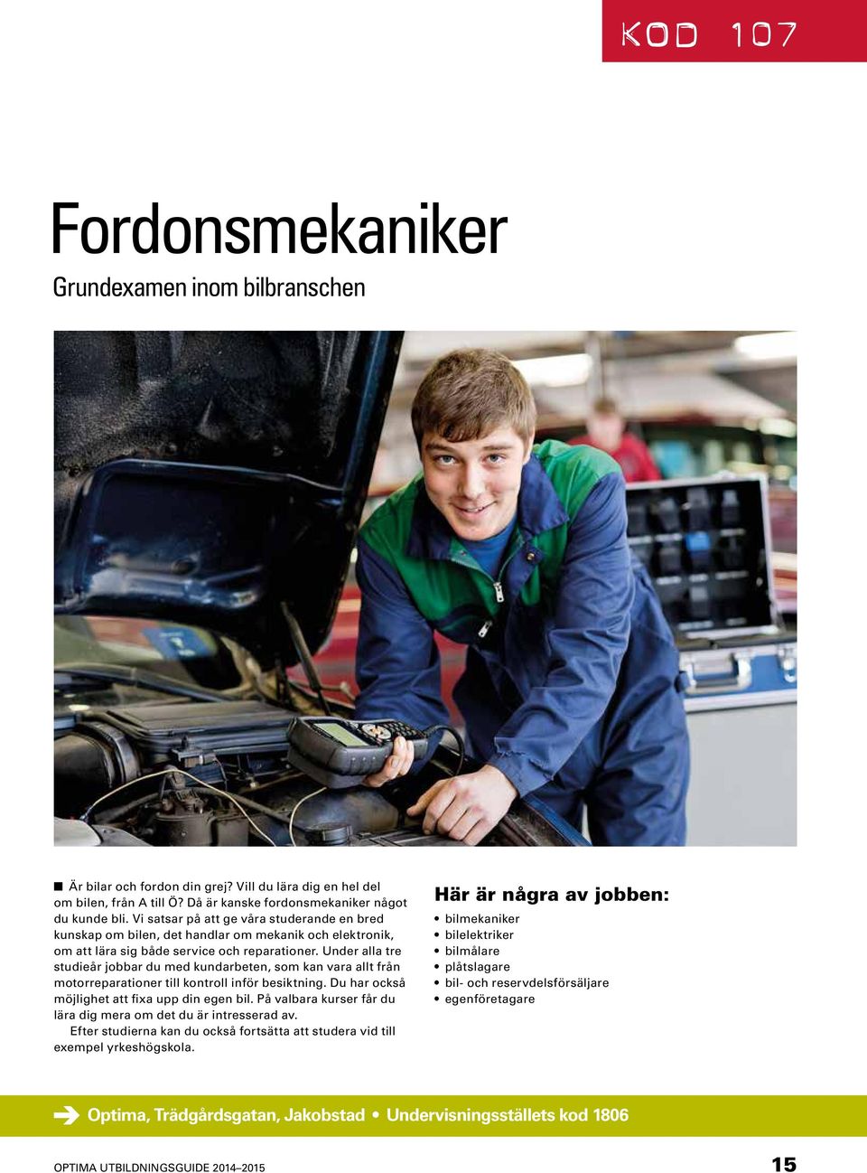 Under alla tre studieår jobbar du med kundarbeten, som kan vara allt från motorreparationer till kontroll inför besiktning. Du har också möjlighet att fixa upp din egen bil.