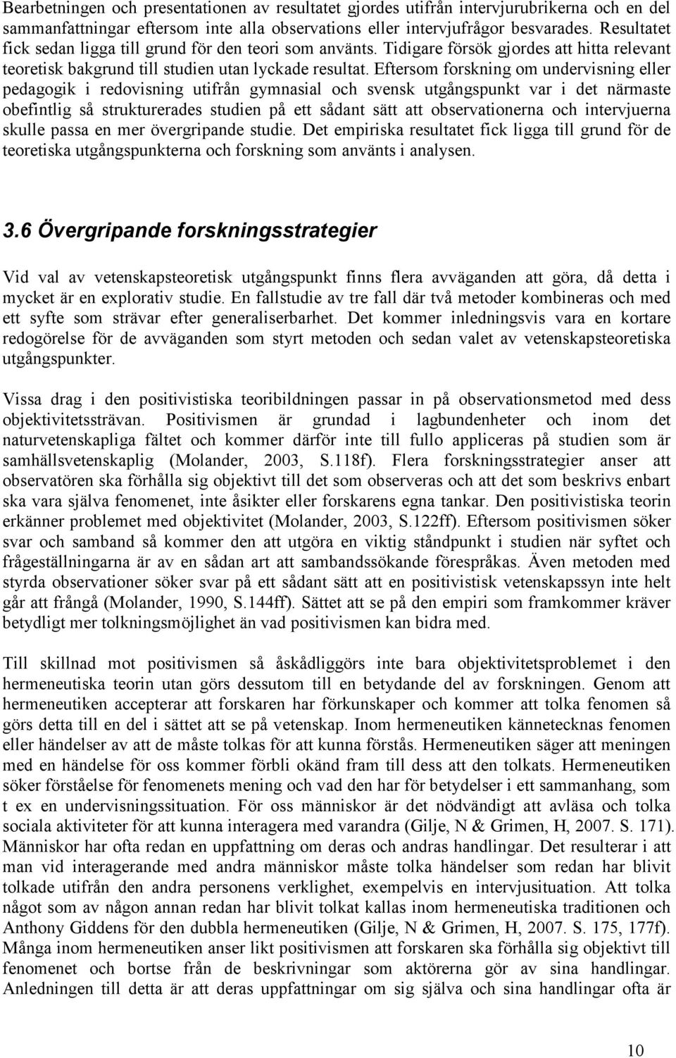 Eftersom forskning om undervisning eller pedagogik i redovisning utifrån gymnasial och svensk utgångspunkt var i det närmaste obefintlig så strukturerades studien på ett sådant sätt att