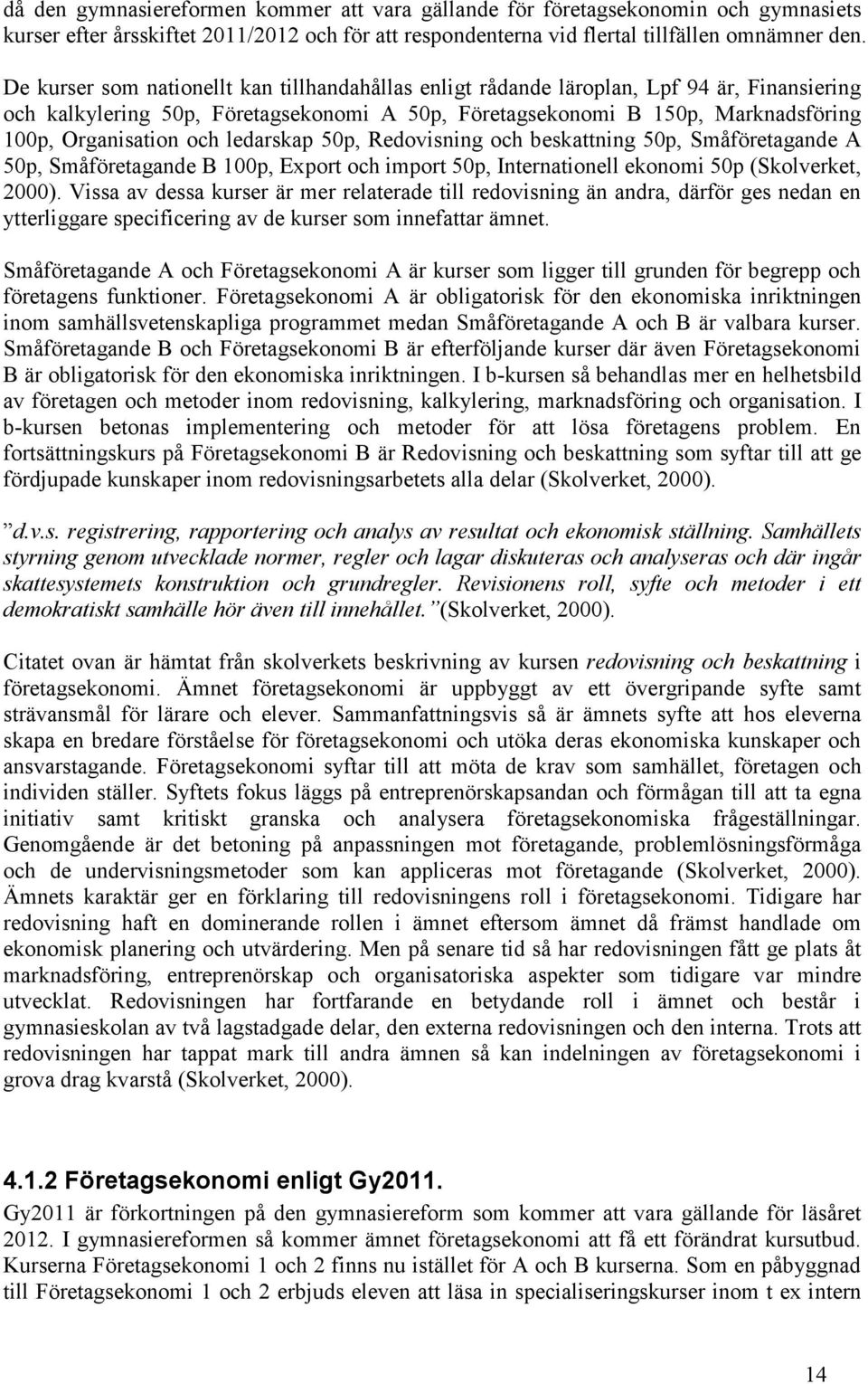 ledarskap 50p, Redovisning och beskattning 50p, Småföretagande A 50p, Småföretagande B 100p, Export och import 50p, Internationell ekonomi 50p (Skolverket, 2000).