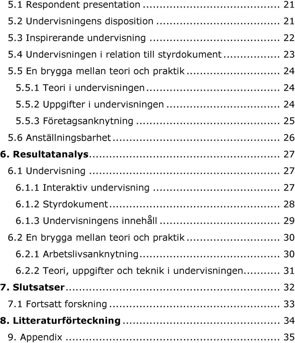 Resultatanalys... 27 6.1 Undervisning... 27 6.1.1 Interaktiv undervisning... 27 6.1.2 Styrdokument... 28 6.1.3 Undervisningens innehåll... 29 6.