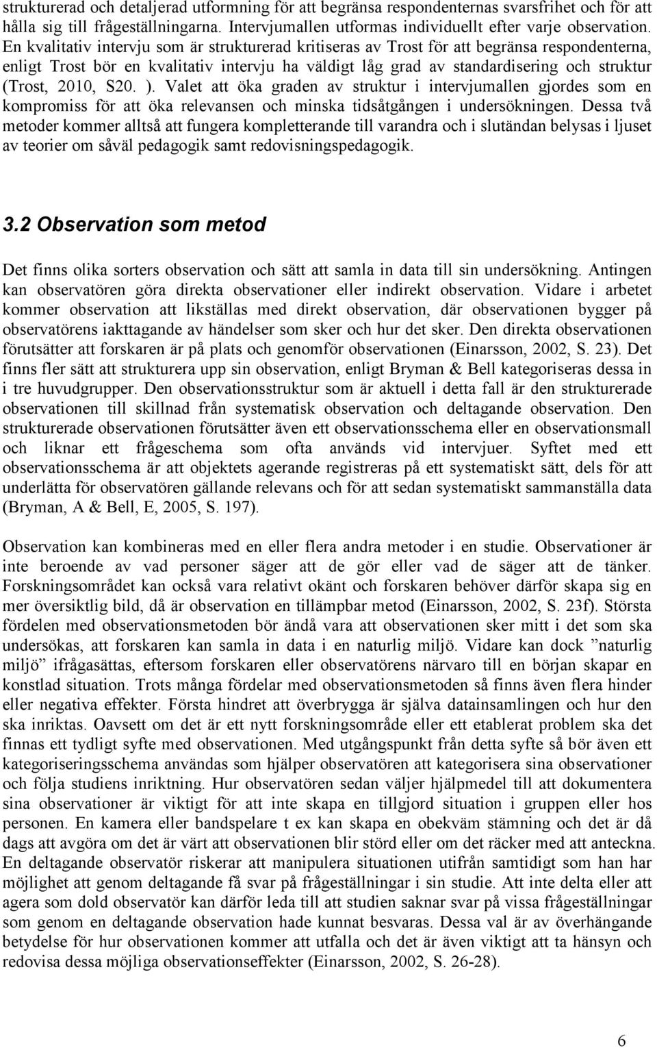 2010, S20. ). Valet att öka graden av struktur i intervjumallen gjordes som en kompromiss för att öka relevansen och minska tidsåtgången i undersökningen.