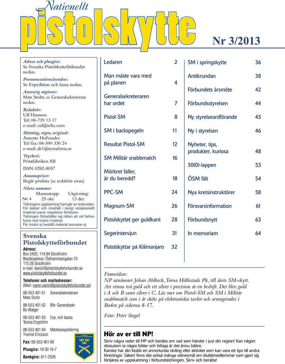 se Tryckeri: Printfabriken AB ISSN 0282-8057 Annonspriser: Begär prislista (se redaktör ovan) Nästa nummer Manusstopp: Utgivning: Nr 4 25 okt 13 dec Tidningens uppfattning framgår av le dar si dan.