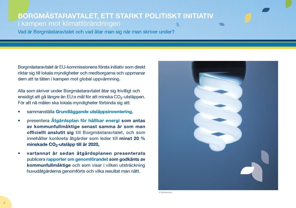 Alla som skriver under Borgmästaravtalet åtar sig frivilligt och ensidigt att gå längre än EU:s mål för att minska CO 2 -utsläppen.