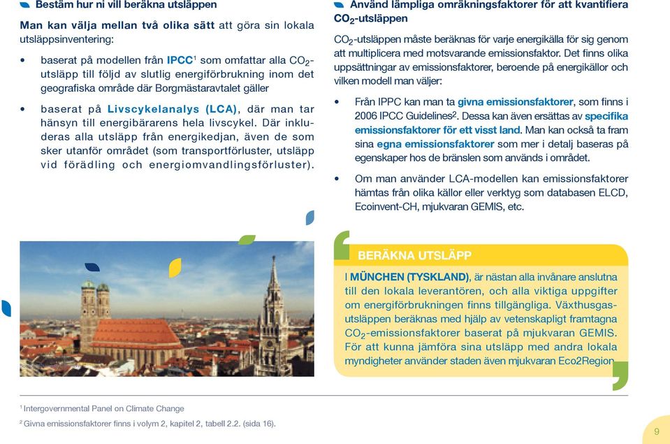 Där inkluderas alla utsläpp från energikedjan, även de som sker utanför området (som transportförluster, utsläpp vid förädling och energiomvandlingsförluster).