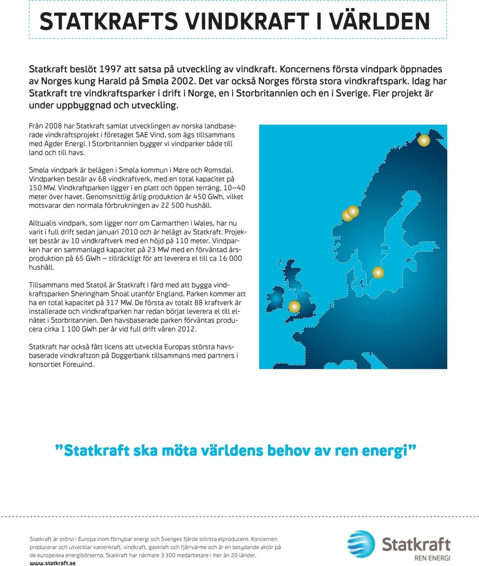 Från 2008 har Statkraft samlat utvecklingen av norska landbaserade vindkraftsprojekt i företaget SAE Vind, som ägs tillsammans med Agder Energi.