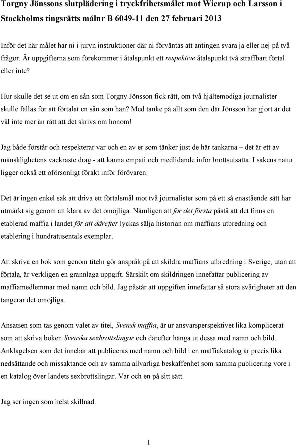 Hur skulle det se ut om en sån som Torgny Jönsson fick rätt, om två hjältemodiga journalister skulle fällas för att förtalat en sån som han?