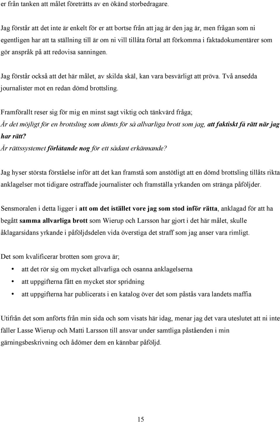 som gör anspråk på att redovisa sanningen. Jag förstår också att det här målet, av skilda skäl, kan vara besvärligt att pröva. Två ansedda journalister mot en redan dömd brottsling.