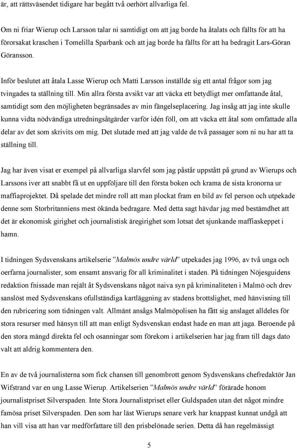 Göransson. Inför beslutet att åtala Lasse Wierup och Matti Larsson inställde sig ett antal frågor som jag tvingades ta ställning till.