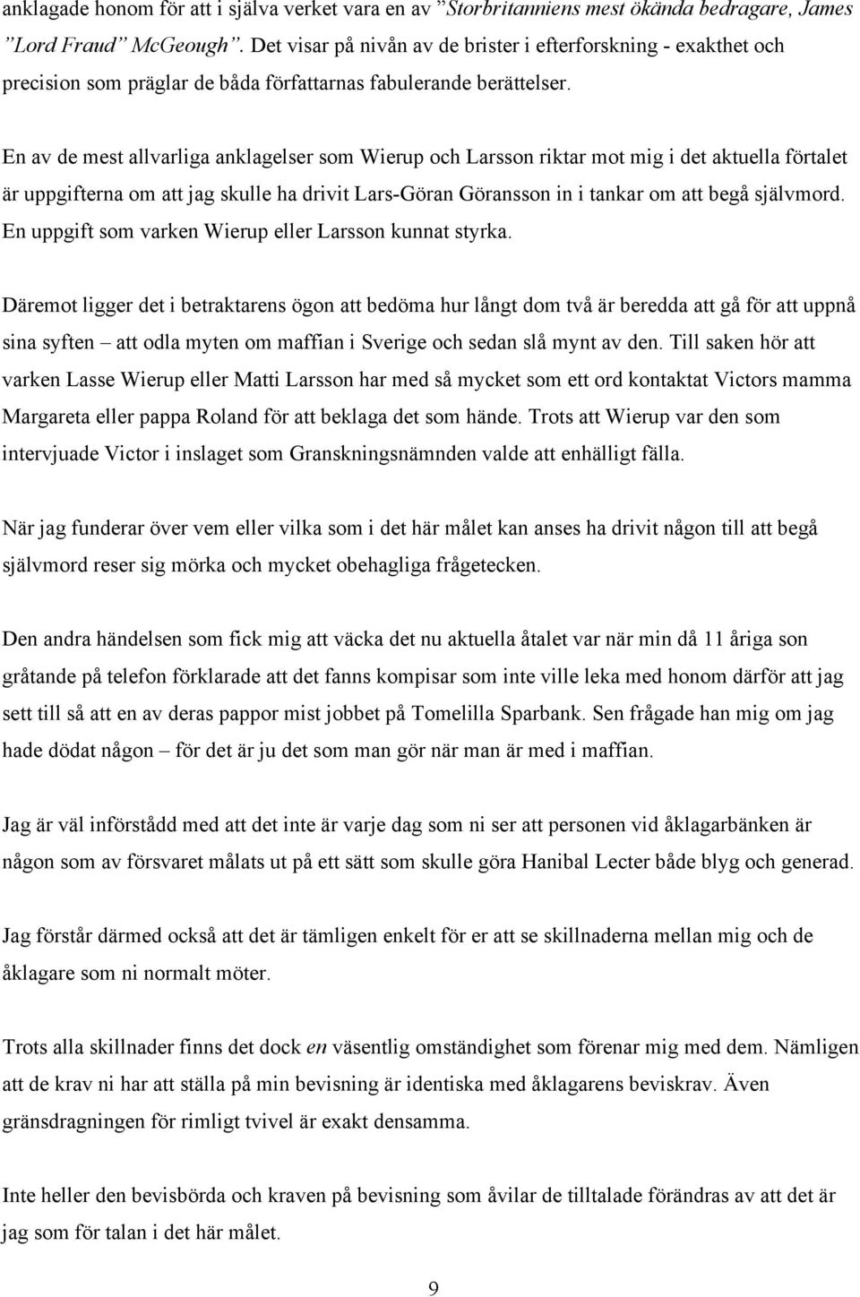 En av de mest allvarliga anklagelser som Wierup och Larsson riktar mot mig i det aktuella förtalet är uppgifterna om att jag skulle ha drivit Lars-Göran Göransson in i tankar om att begå självmord.