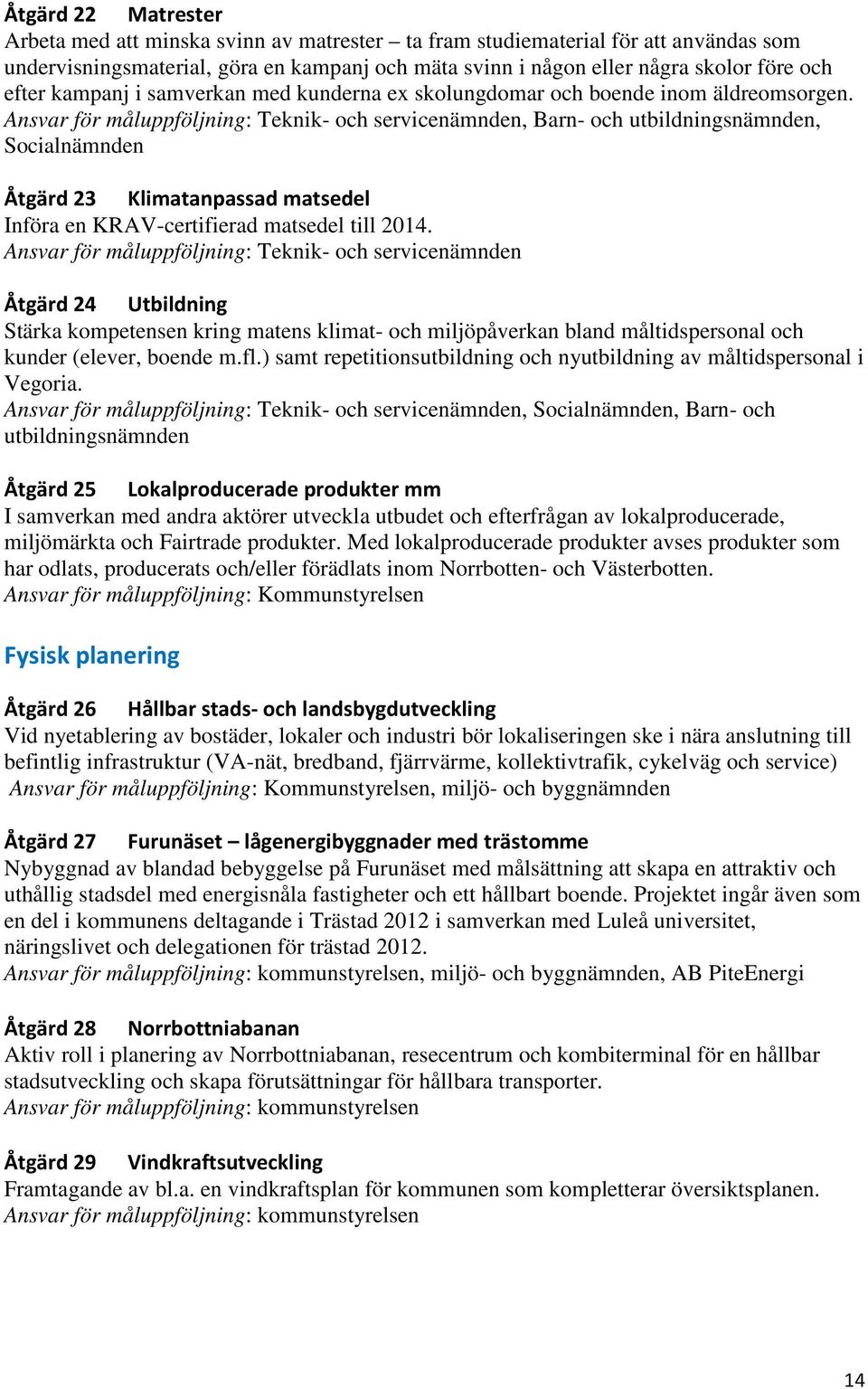 Ansvar för måluppföljning: Teknik- och servicenämnden, Barn- och utbildningsnämnden, Socialnämnden Åtgärd 23 Klimatanpassad matsedel Införa en KRAV-certifierad matsedel till 2014.