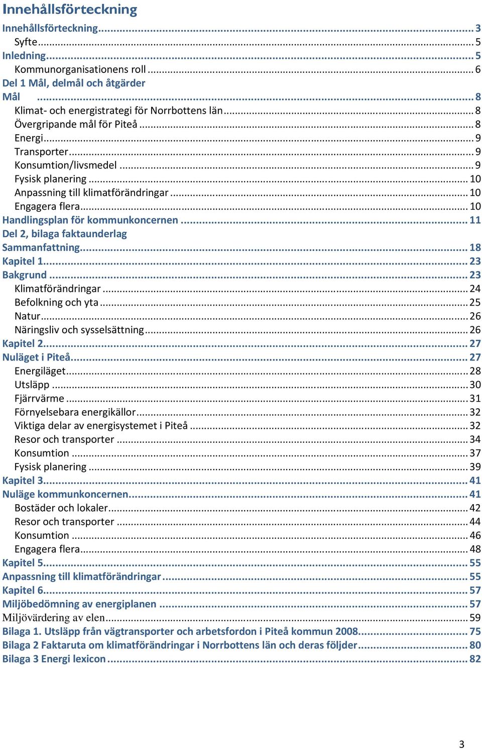 .. 10 Handlingsplan för kommunkoncernen... 11 Del 2, bilaga faktaunderlag Sammanfattning... 18 Kapitel 1... 23 Bakgrund... 23 Klimatförändringar... 24 Befolkning och yta... 25 Natur.